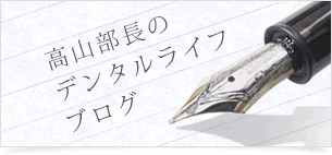 高山部長のデンタルライフブログ